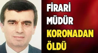 Firari müdür koronavirüs'ten  öldü