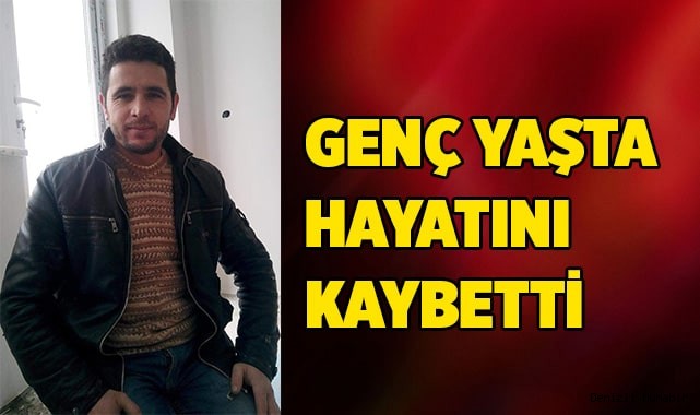 Genç yaşta hayatını kaybetti