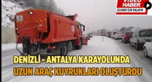 Kar yağışı Denizli - Antalya karayolunda uzun araç kuyrukları oluşturdu