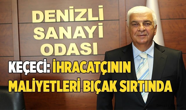 KEÇECİ: İHRACATÇININ MALİYETLERİ BIÇAK SIRTINDA
