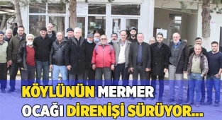 Köylünün mermer ocağı direnişi sürüyor…