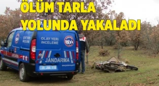 Ölüm tarla yolunda yakaladı