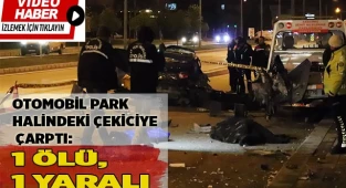 Otomobil park halindeki çekiciye çarptı: 1ölü, 1 yaralı