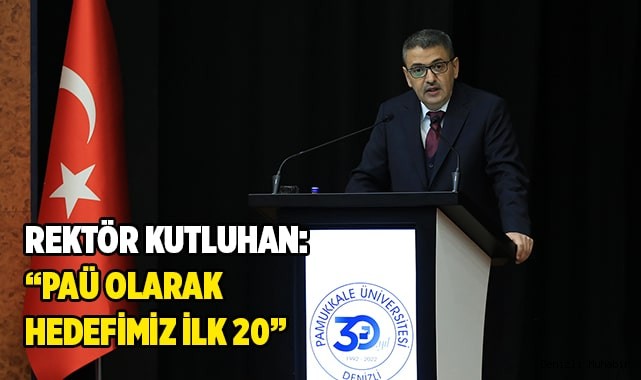 Rektör Kutluhan: “PAÜ olarak hedefimiz ilk 20”