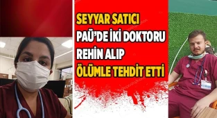 Seyyar satıcı PAÜ'de iki doktoru rehin alıp ölümle tehdit etti