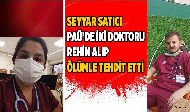 Seyyar satıcı PAÜ'de iki doktoru rehin alıp ölümle tehdit etti