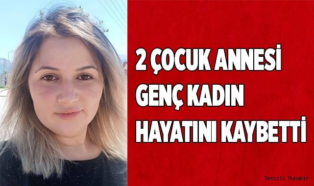 2 çocuk annesi genç kadın hayatını kaybetti