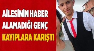 Ailesinin haber alamadığı genç kayıplara karıştı