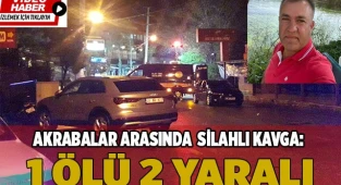 Akrabalar arasında  silahlı kavga: 1ölü 2 yaralı