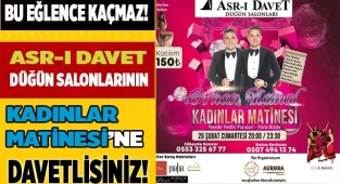 Asr-ı Davet Düğün salonlarının Kadınlar Matinesi’ne davetlisiniz!