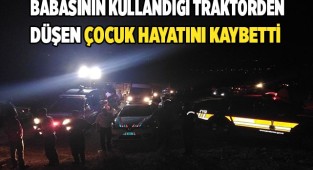 Babasının kullandığı traktörden düşen çocuk hayatını kaybetti
