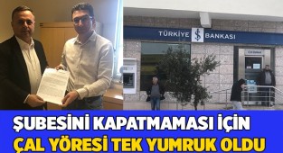 BANKA ŞUBESİ’NİN KAPATILMAMASI İÇİN ÇAL YÖRESİ TEK YUMRUK OLDU