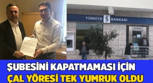 BANKA ŞUBESİ’NİN KAPATILMAMASI İÇİN ÇAL YÖRESİ TEK YUMRUK OLDU