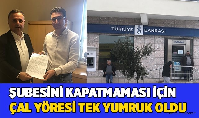 BANKA ŞUBESİ’NİN KAPATILMAMASI İÇİN ÇAL YÖRESİ TEK YUMRUK OLDU