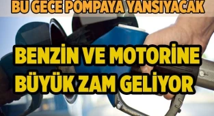 Benzin ve motorine  büyük zam geliyor