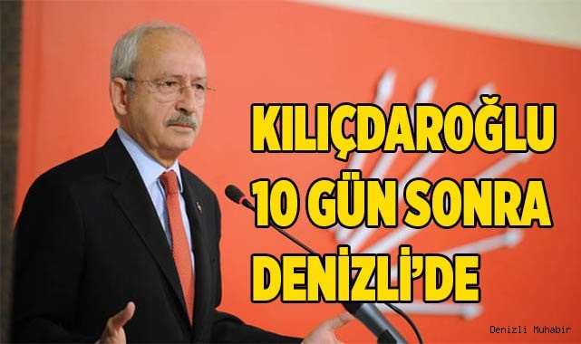 CHP Genel Başkanı Kemal Kılıçdaroğlu Denizli'ye Geliyor