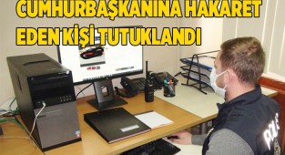 Cumhurbaşkanına hakaret eden kişi tutuklandı