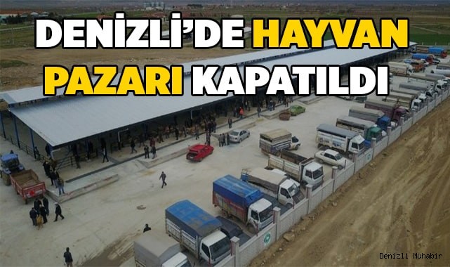 Denizli’de Hayvan Pazarı kapatıldı