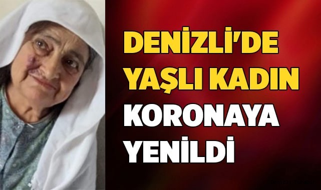 Denizli'de yaşlı kadın korona virüse yenildi
