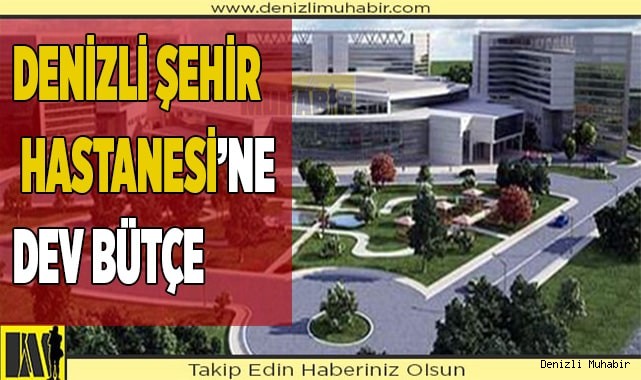 Denizli Şehir Hastanesi’ne dev bütçe