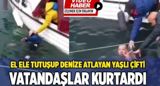 El ele tutuşup denize atlayan yaşlı çifti vatandaşlar kurtardı