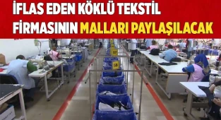 İflas eden köklü tekstil firmasının malları paylaşılacak
