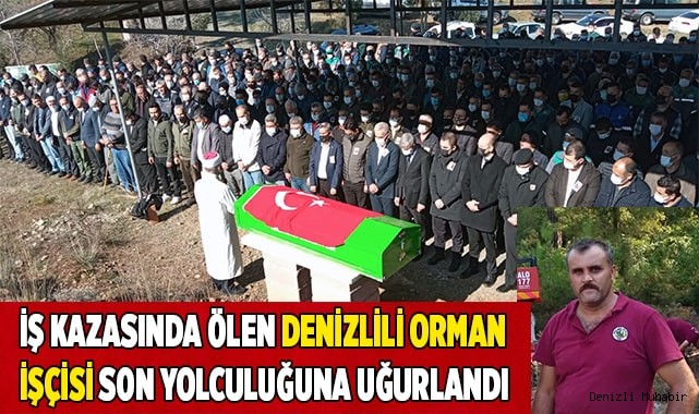 İş kazasında ölen Denizlili orman işçisi son yolculuğuna uğurlandı