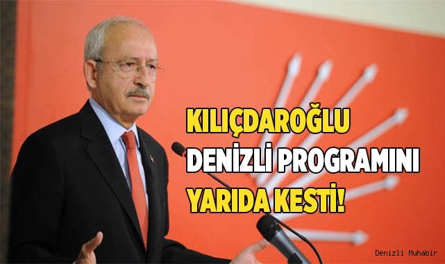 Kılıçdaroğlu Denizli programını yarıda kesti