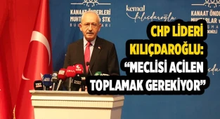 Kılıçdaroğlu: “Meclisi acilen toplamak gerekiyor"