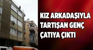 Kız arkadaşıyla tartışan genç çatıya çıktı