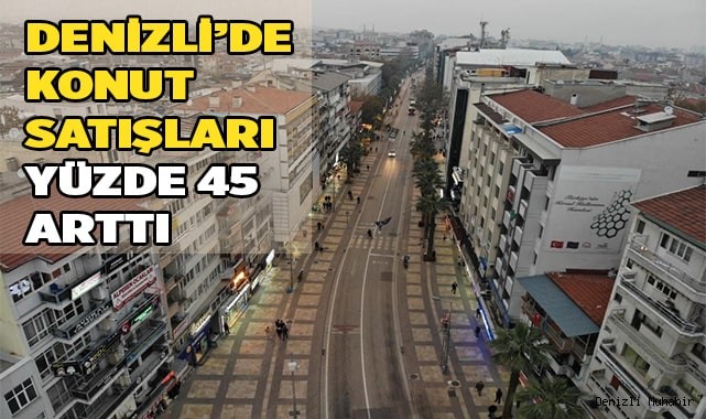 Konut satışlarının yüzde 45 arttığı Denizli, 22. sırada yer aldı