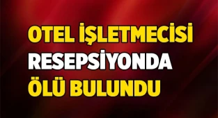 Otel işletmecisi resepsiyonda ölü bulundu