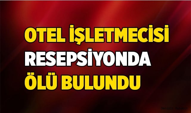 Otel işletmecisi resepsiyonda ölü bulundu