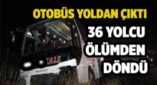 Otobüs yoldan çıktı, 36 yolcu ölümden döndü