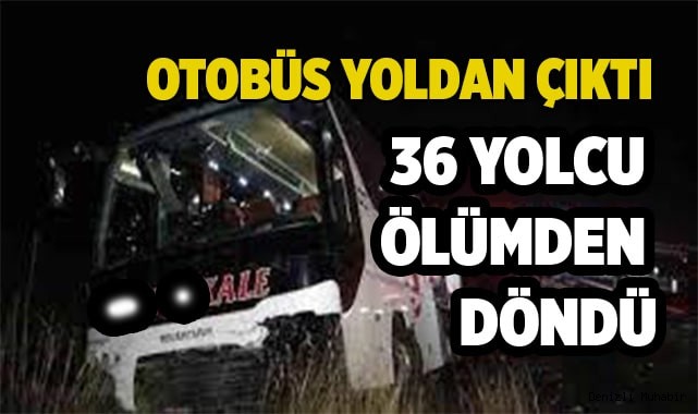 Otobüs yoldan çıktı, 36 yolcu ölümden döndü