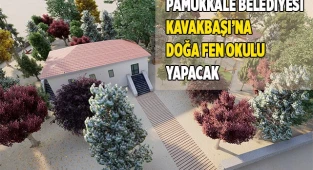 PAMUKKALE BELEDİYESİ KAVAKBAŞI’NA DOĞA FEN OKULU YAPACAK