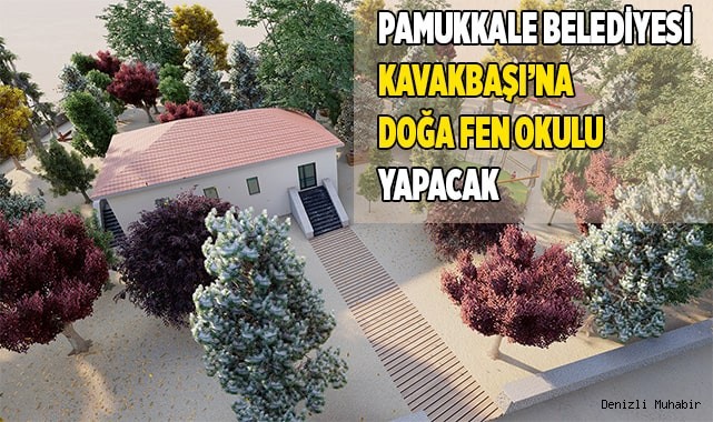 PAMUKKALE BELEDİYESİ KAVAKBAŞI’NA DOĞA FEN OKULU YAPACAK