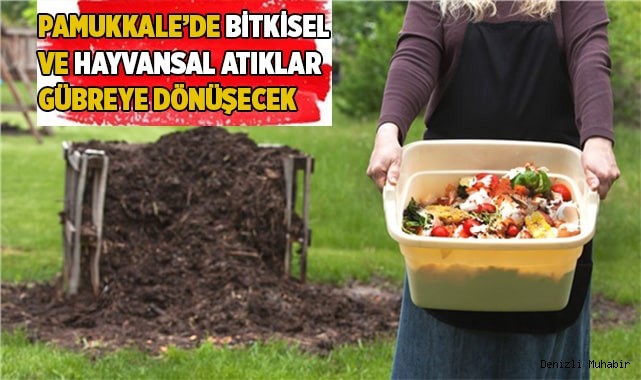 PAMUKKALE’DE BİTKİSEL VE HAYVANSAL ATIKLAR GÜBREYE DÖNÜŞECEK