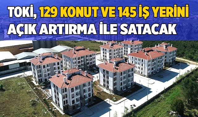 TOKİ, 129 konut ve 145 iş yerini açık artırma ile satacak