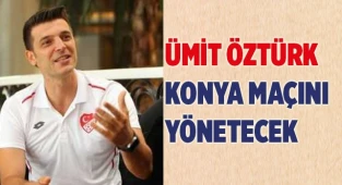 ÜMİT ÖZTÜRK KONYA MAÇINI YÖNETECEK