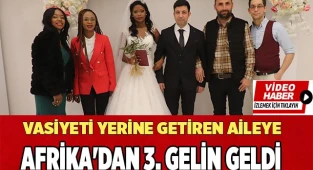 Vasiyeti yerine getiren aileye Afrika'dan 3. gelin geldi