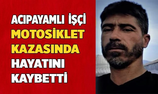 Acıpayamlı işçi motosiklet kazasında hayatını kaybetti