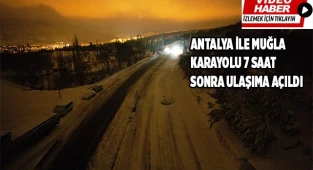 Antalya ile Muğla karayolu 7 saat sonra ulaşıma açıldı