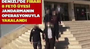 Denizli’de firari 8 FETÖ üyesi jandarmanın operasyonuyla yakalandı