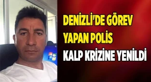 Denizli'de görev yapan Polis kalp krizine yenildi