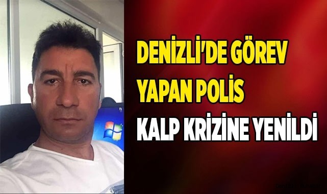 Denizli'de görev yapan Polis kalp krizine yenildi