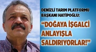 “Doğaya işgalci anlayışla saldırıyorlar!”