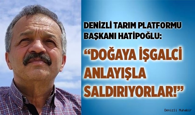 “Doğaya işgalci anlayışla saldırıyorlar!”