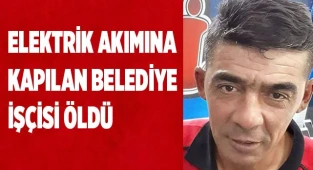 Elektrik akımına kapılan Belediye işçisi öldü
