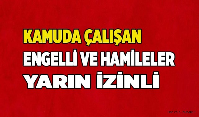 Engelli ve hamileler yarın izinli